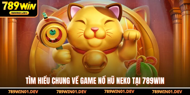 Tìm hiểu chung về game nổ hũ Neko tại 789WIN